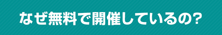 なぜ無料で開催しているの？