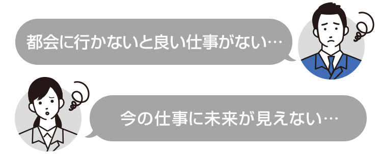都会に行かないと良い仕事がない…今の仕事に未来が見えない…